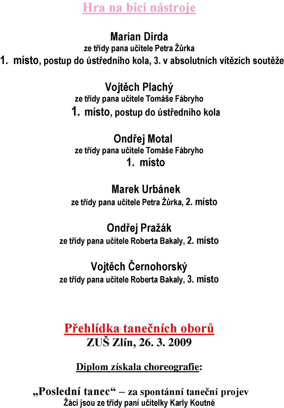 místo, postup do ústředního kola Ondřej Motal ze třídy pana učitele Tomáše Fábryho 1. místo Marek Urbánek ze třídy pana učitele Petra Ţůrka, 2.