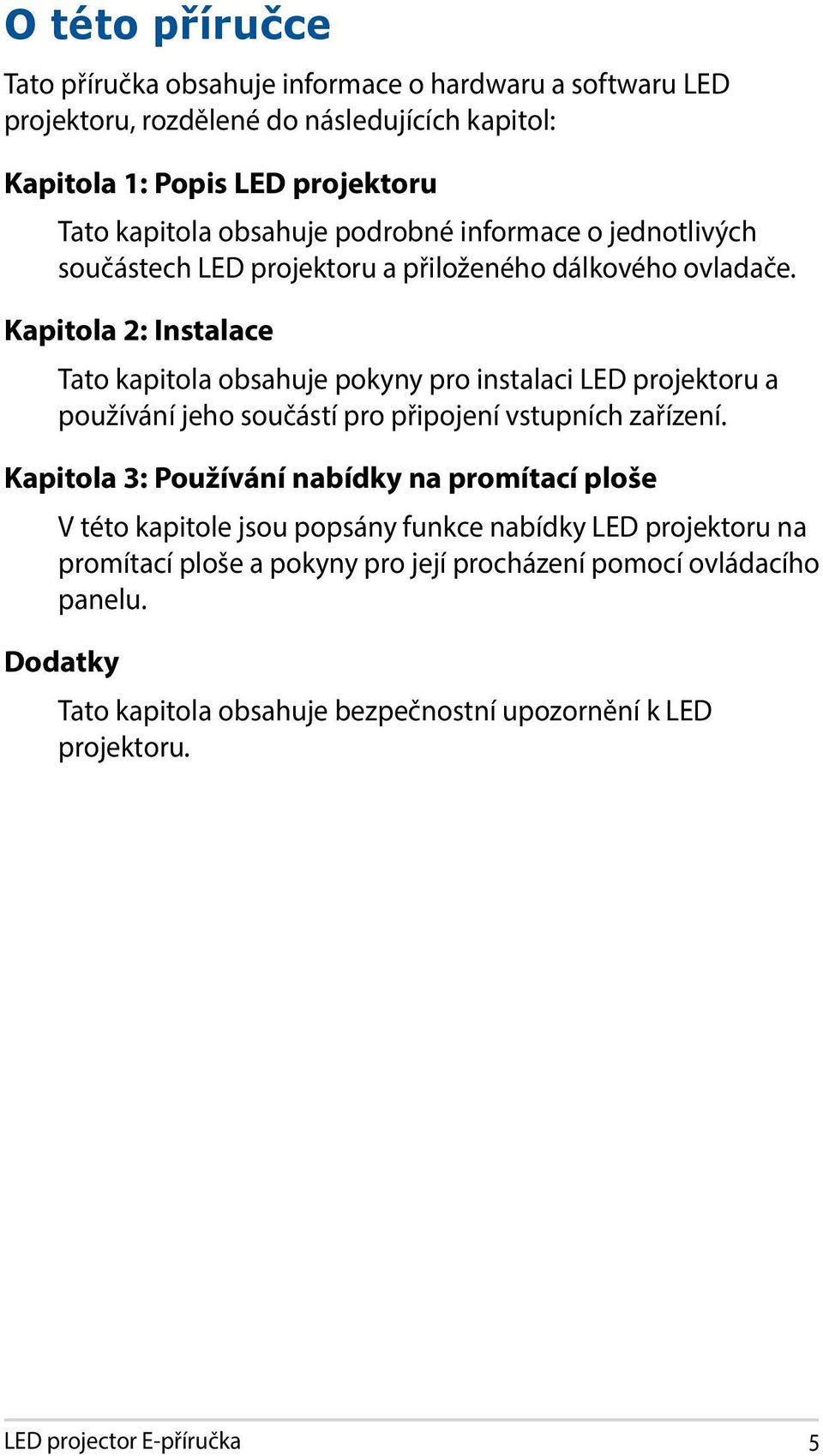 Kapitola 2: Instalace Tato kapitola obsahuje pokyny pro instalaci LED projektoru a používání jeho součástí pro připojení vstupních zařízení.