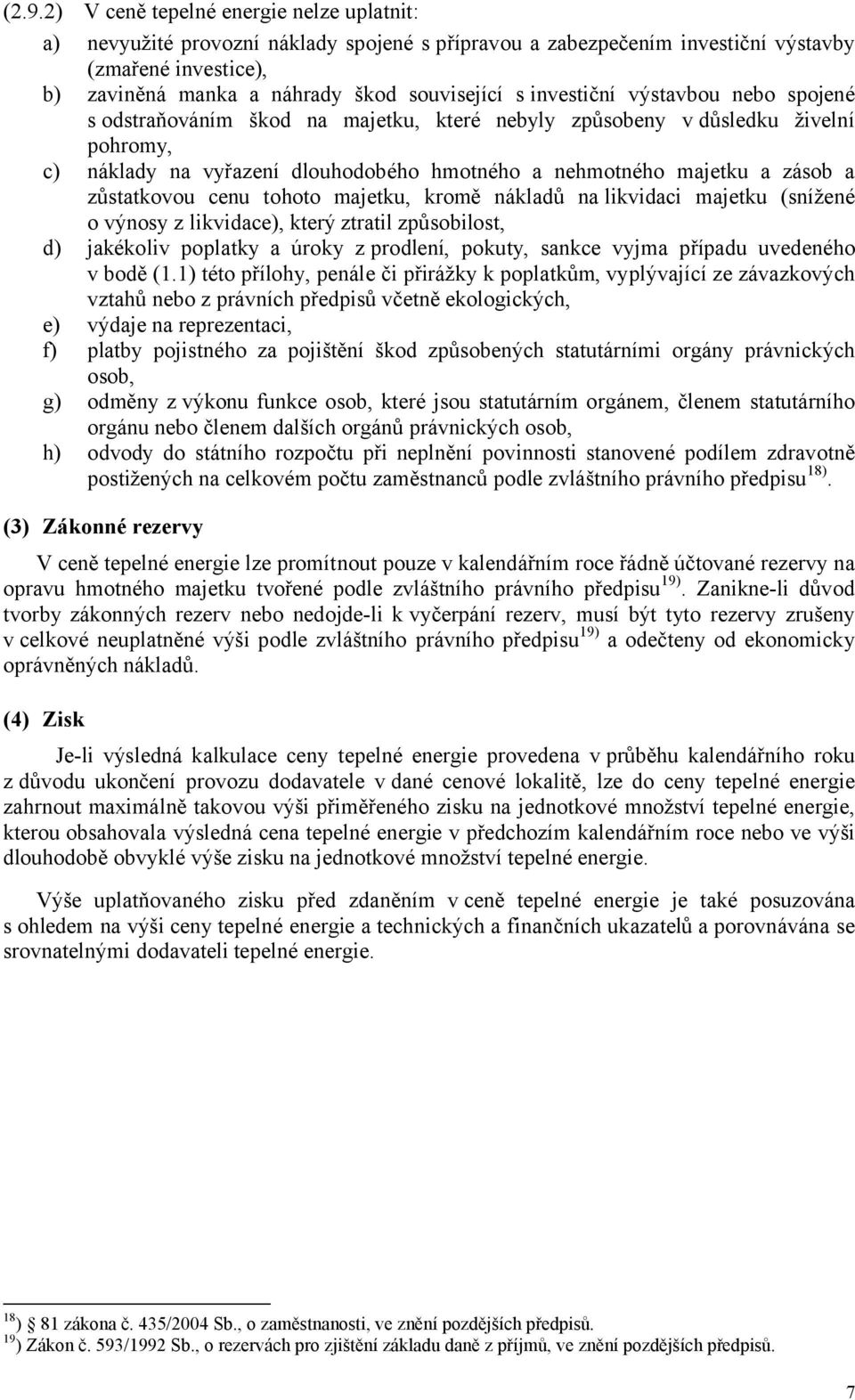 zůstatkovou cenu tohoto majetku, kromě nákladů na likvidaci majetku (snížené o výnosy z likvidace), který ztratil způsobilost, d) jakékoliv poplatky a úroky zprodlení, pokuty, sankce vyjma případu