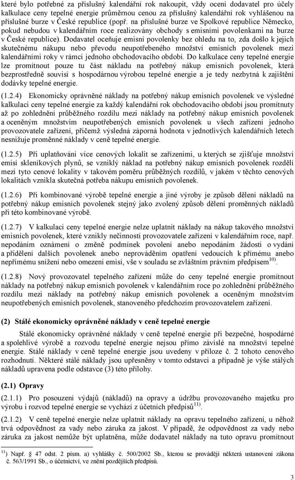 Dodavatel oceňuje emisní povolenky bez ohledu na to, zda došlo k jejich skutečnému nákupu nebo převodu neupotřebeného množství emisních povolenek mezi kalendářními roky v rámci jednoho obchodovacího