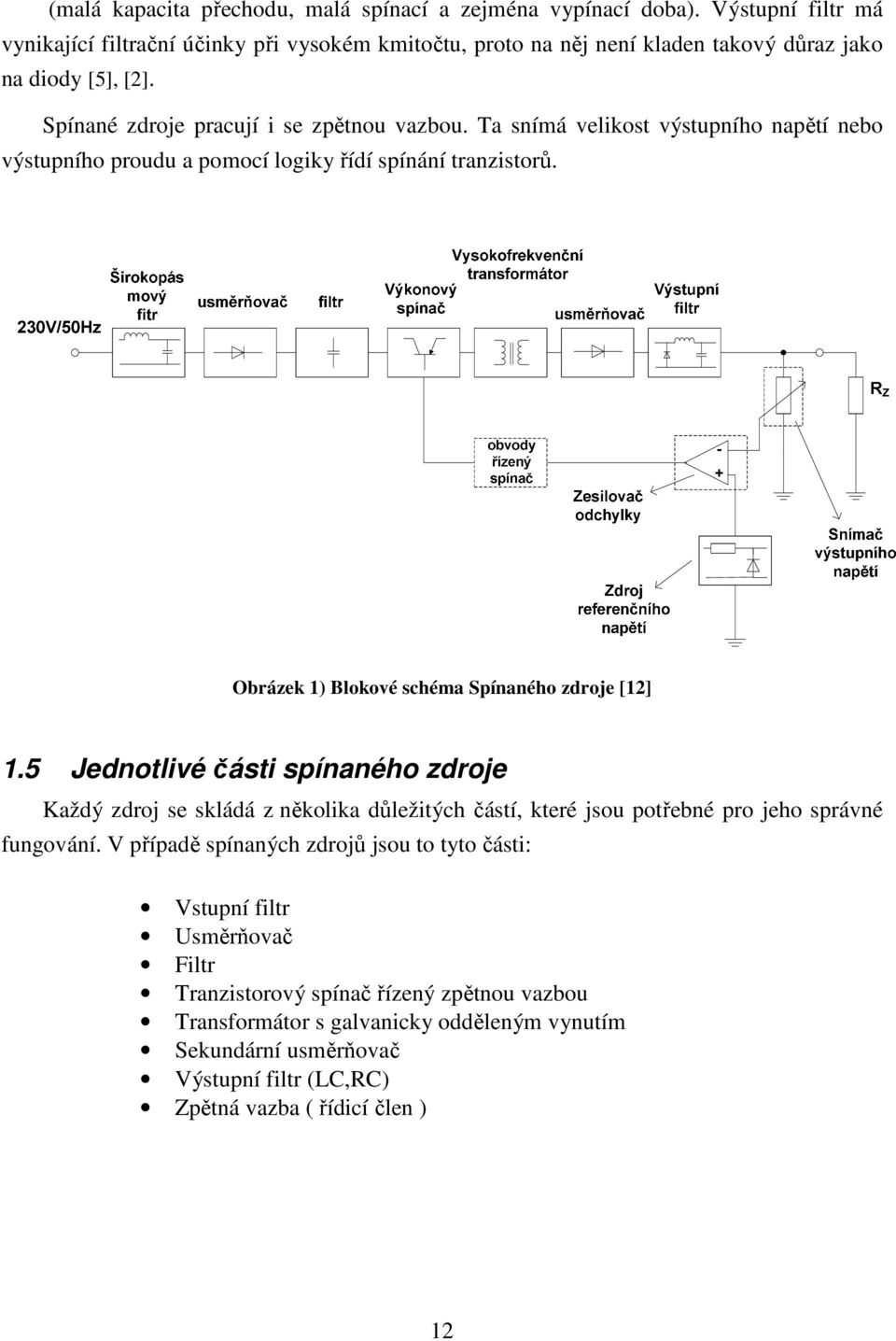 Ta snímá velikost výstupního napětí nebo výstupního proudu a pomocí logiky řídí spínání tranzistorů. Obrázek 1) Blokové schéma Spínaného zdroje [12] 1.