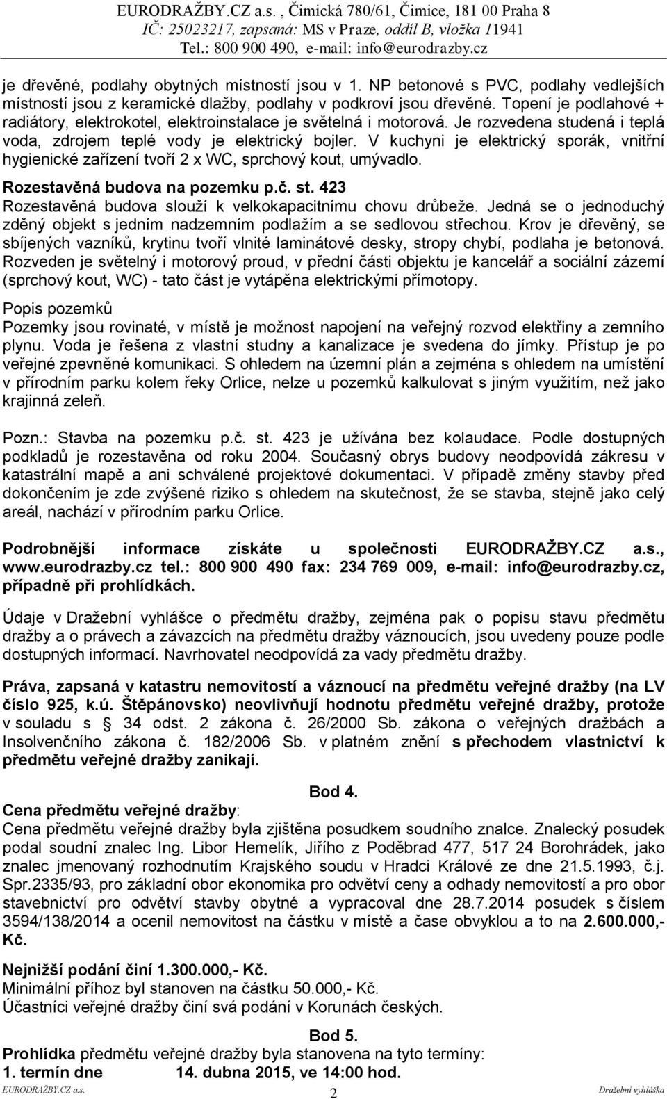 V kuchyni je elektrický sporák, vnitřní hygienické zařízení tvoří 2 x WC, sprchový kout, umývadlo. Rozestavěná budova na pozemku p.č. st.