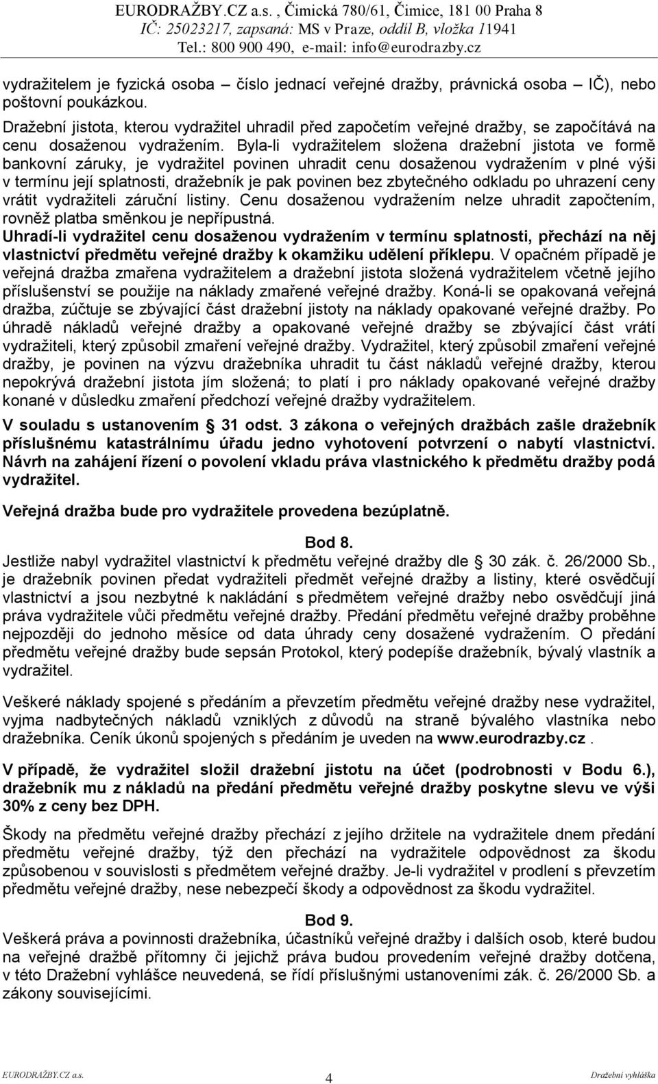 Byla-li vydražitelem složena dražební jistota ve formě bankovní záruky, je vydražitel povinen uhradit cenu dosaženou vydražením v plné výši v termínu její splatnosti, dražebník je pak povinen bez