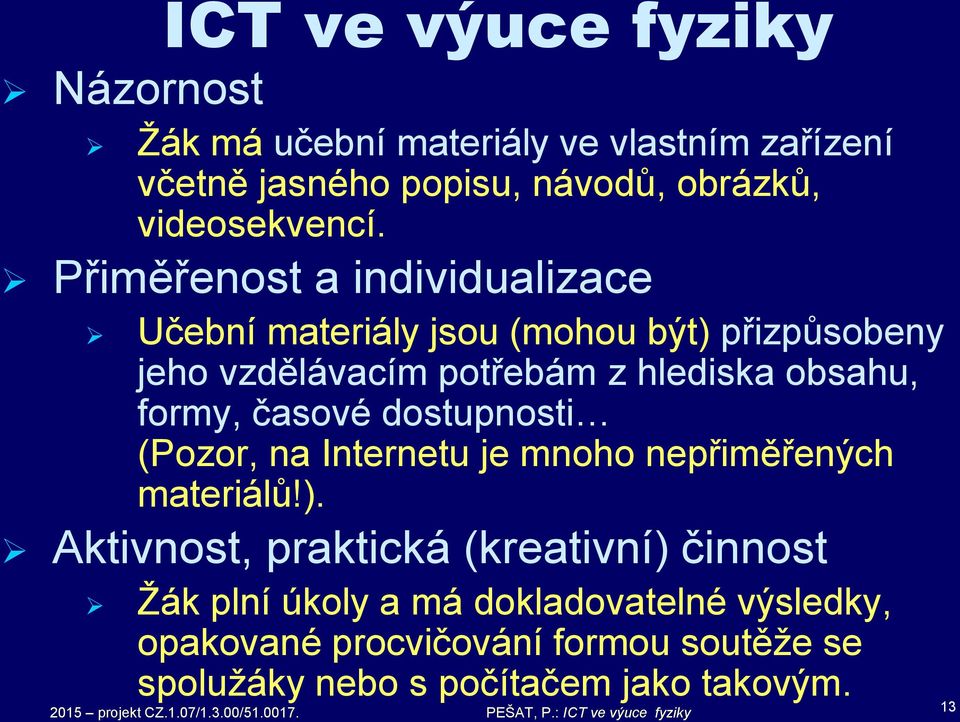 Přiměřenost a individualizace Učební materiály jsou (mohou být) přizpůsobeny jeho vzdělávacím potřebám z hlediska obsahu,