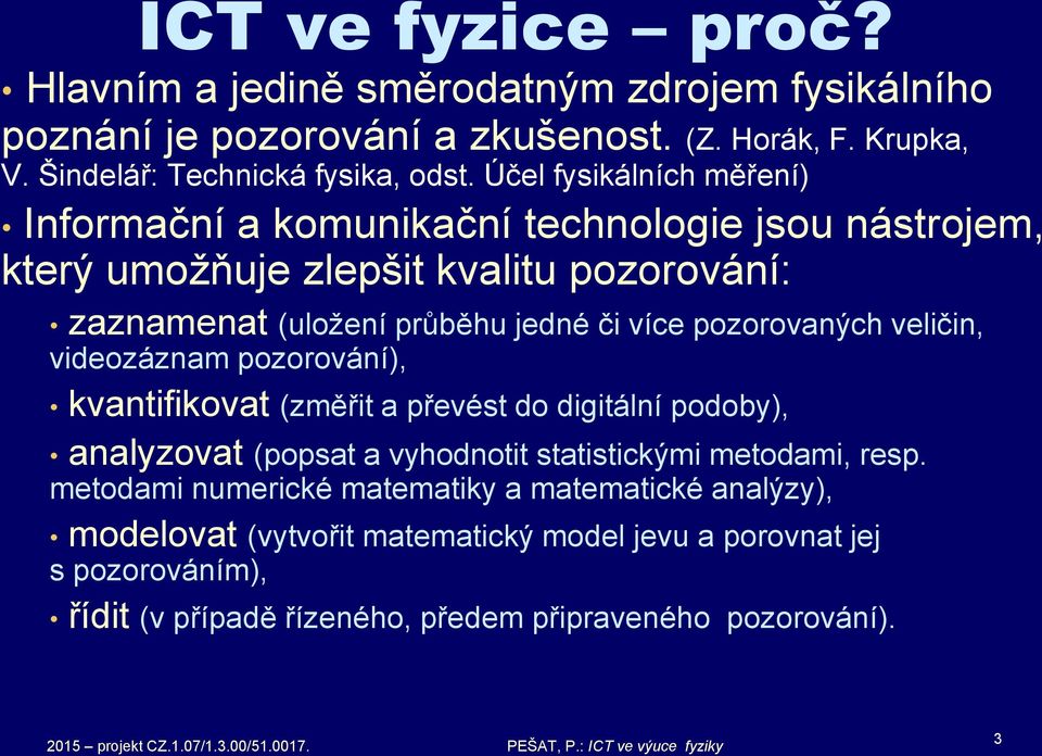 pozorovaných veličin, videozáznam pozorování), kvantifikovat (změřit a převést do digitální podoby), analyzovat (popsat a vyhodnotit statistickými metodami, resp.