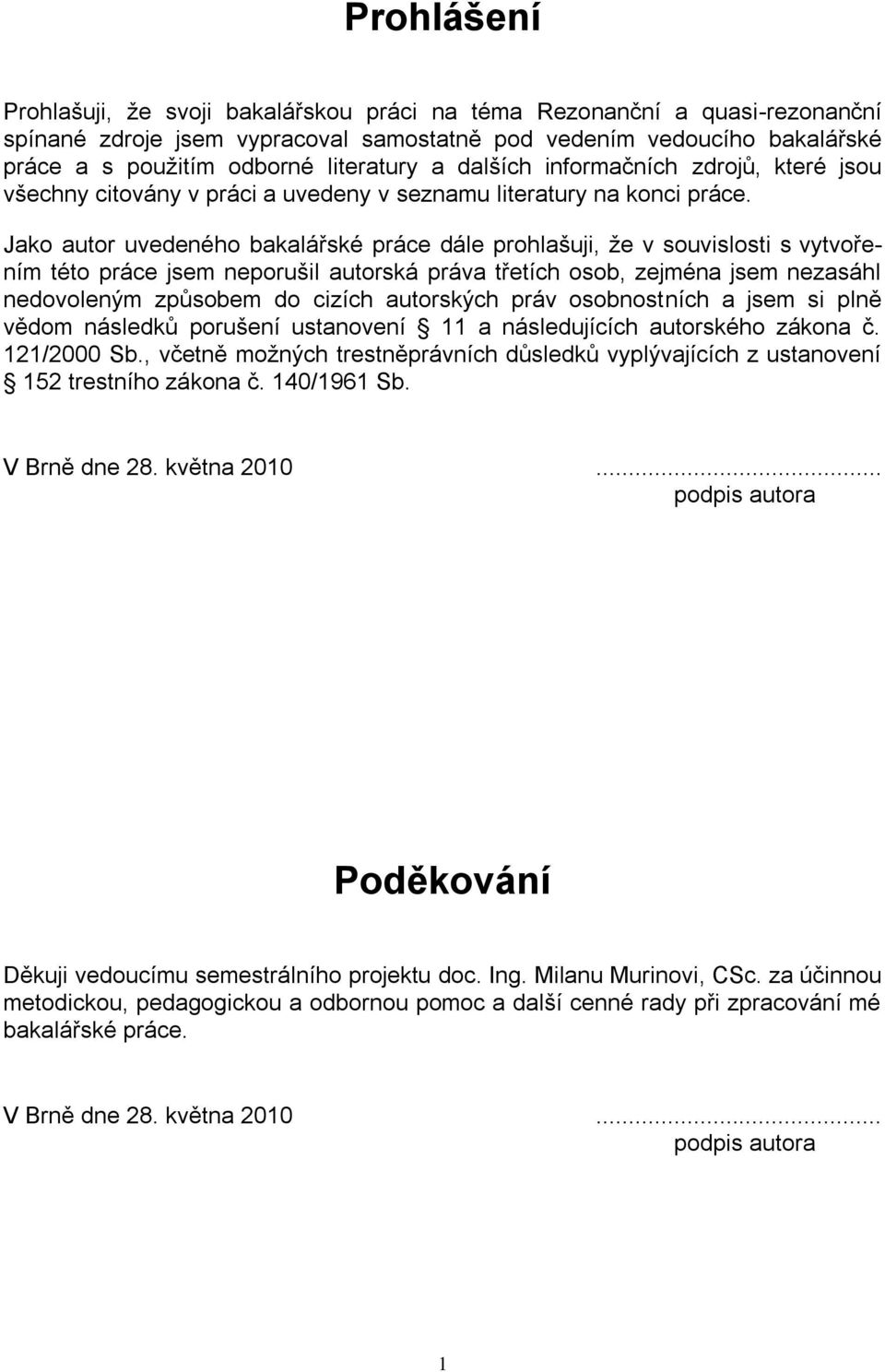 Jako autor uvedeného bakalářské práce dále prohlašuji, že v souvislosti s vytvořením této práce jsem neporušil autorská práva třetích osob, zejména jsem nezasáhl nedovoleným způsobem do cizích