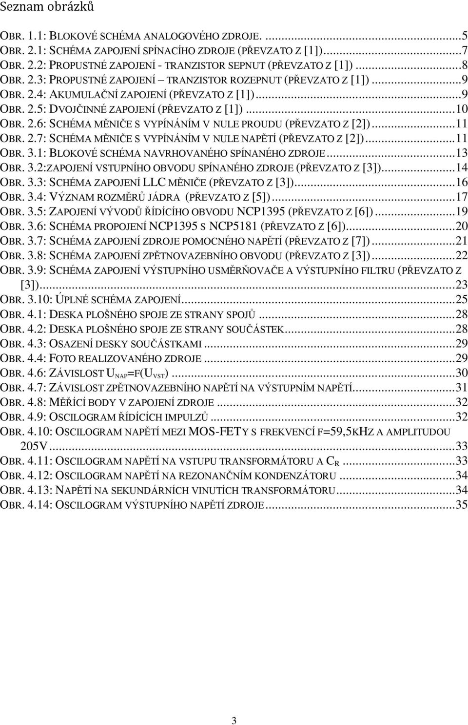 .. 11 OBR. 2.7: SCHÉMA MĚNIČE S VYPÍNÁNÍM V NULE NAPĚTÍ (PŘEVZATO Z [2])... 11 OBR. 3.1: BLOKOVÉ SCHÉMA NAVRHOVANÉHO SPÍNANÉHO ZDROJE... 13 OBR. 3.2:ZAPOJENÍ VSTUPNÍHO OBVODU SPÍNANÉHO ZDROJE (PŘEVZATO Z [3]).