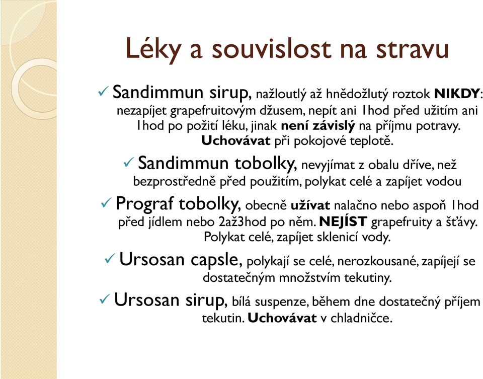 Sandimmun tobolky, nevyjímat z obalu dříve, než bezprostředně před použitím, polykat celé a zapíjet vodou Prograf tobolky, obecně užívat nalačno nebo aspoň 1hod před