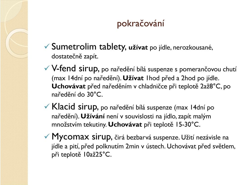 Uchovávat před naředěním v chladničce při teplotě 2až8 C, po naředění do 30 C. Klacid sirup, po naředění bílá suspenze (max 14dní po naředění).