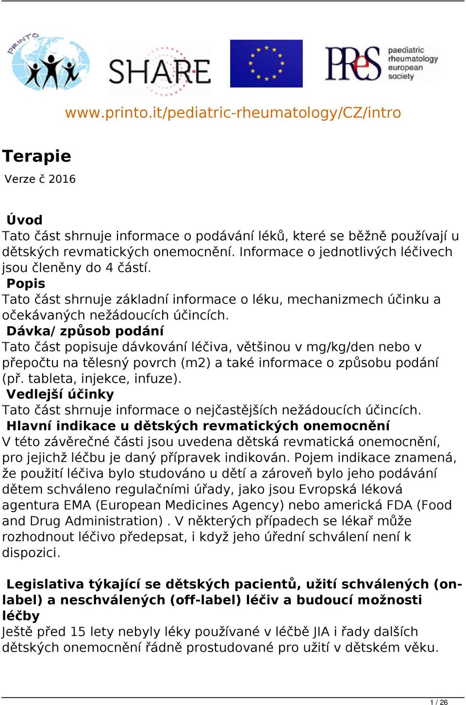 Dávka/ způsob podání Tato část popisuje dávkování léčiva, většinou v mg/kg/den nebo v přepočtu na tělesný povrch (m2) a také informace o způsobu podání (př. tableta, injekce, infuze).