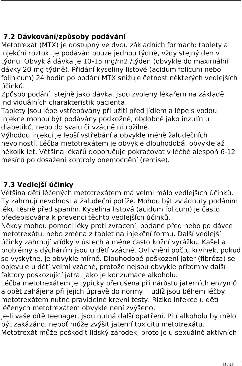 Přidání kyseliny listové (acidum folicum nebo folinicum) 24 hodin po podání MTX snižuje četnost některých vedlejších účinků.