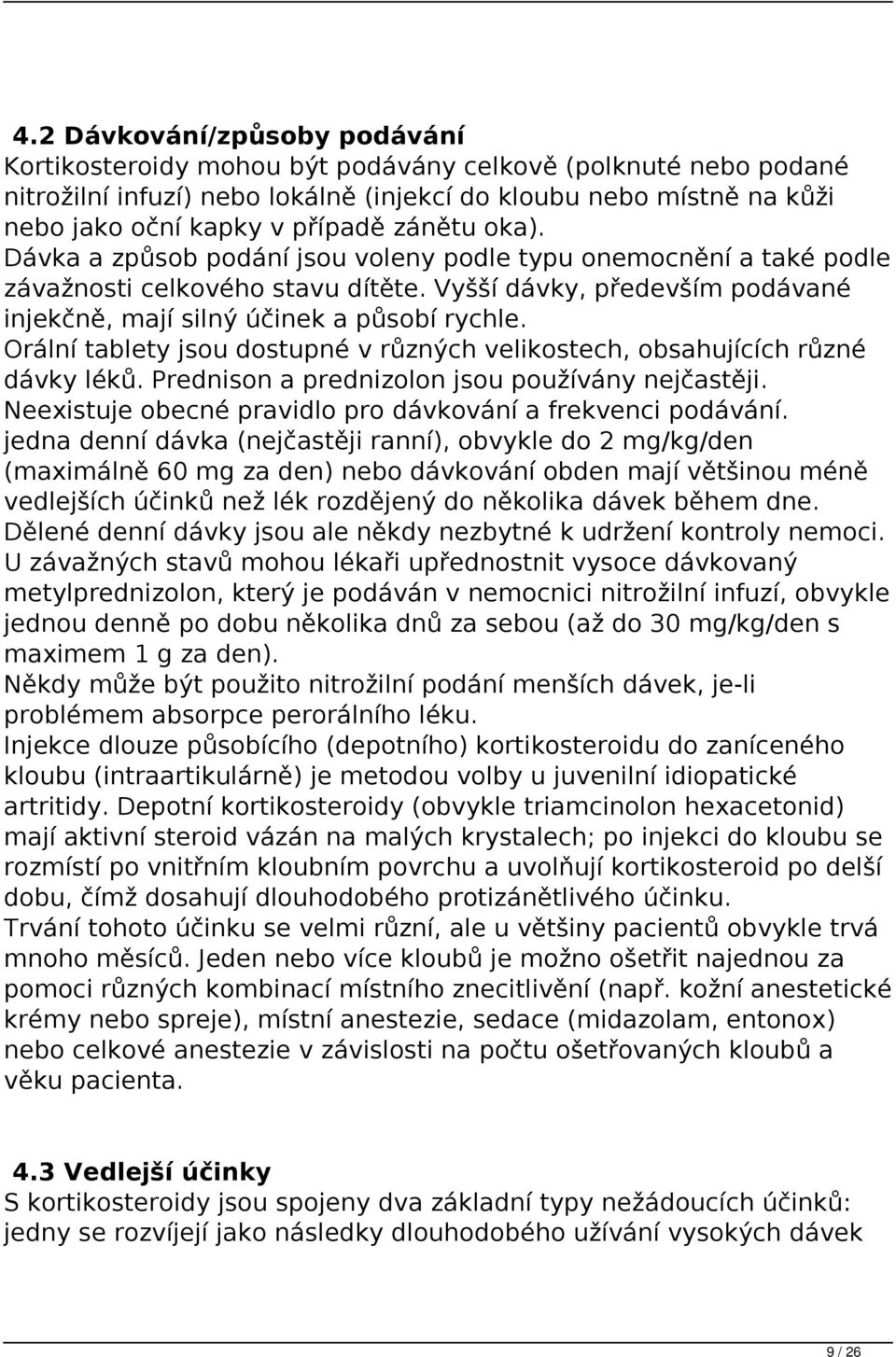 Orální tablety jsou dostupné v různých velikostech, obsahujících různé dávky léků. Prednison a prednizolon jsou používány nejčastěji. Neexistuje obecné pravidlo pro dávkování a frekvenci podávání.