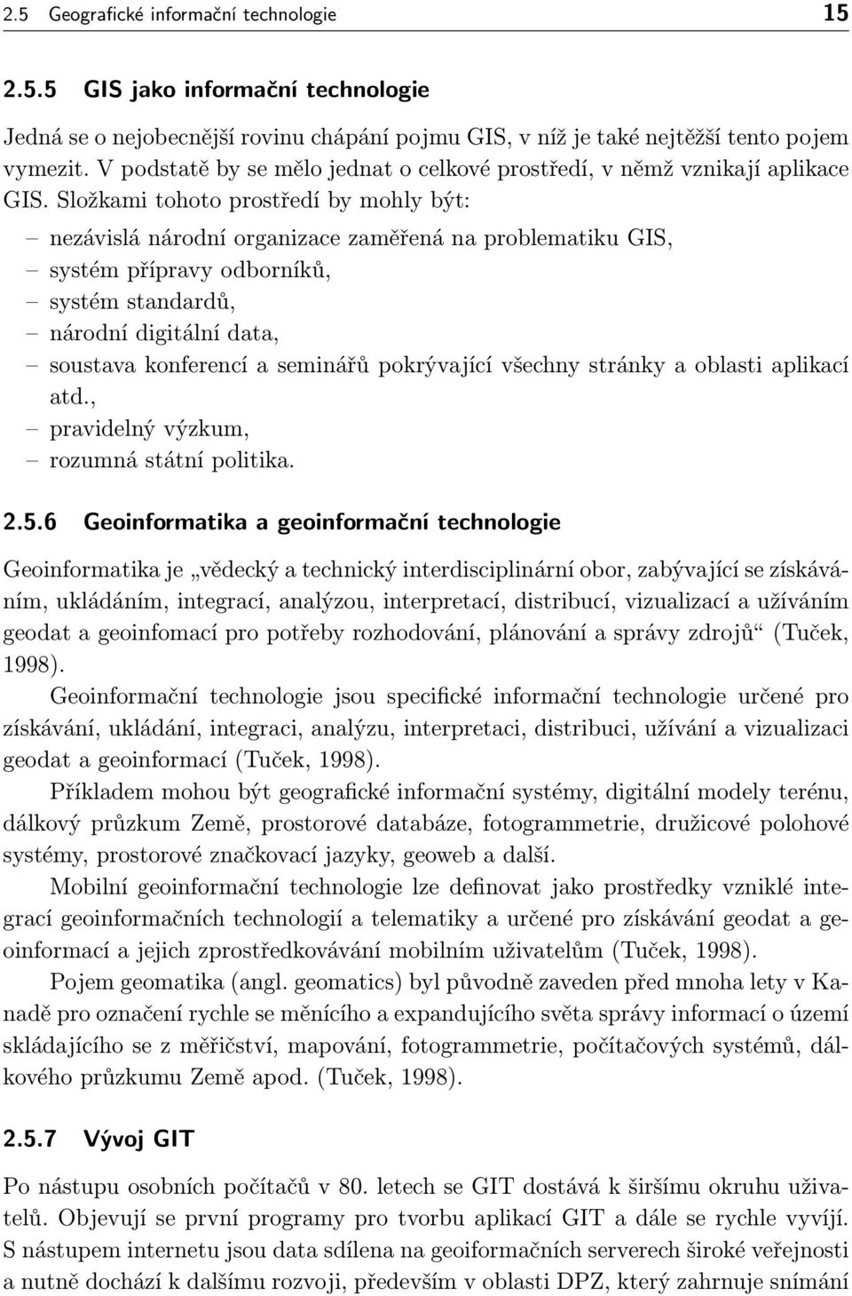 Složkami tohoto prostředí by mohly být: nezávislá národní organizace zaměřená na problematiku GIS, systém přípravy odborníků, systém standardů, národní digitální data, soustava konferencí a seminářů