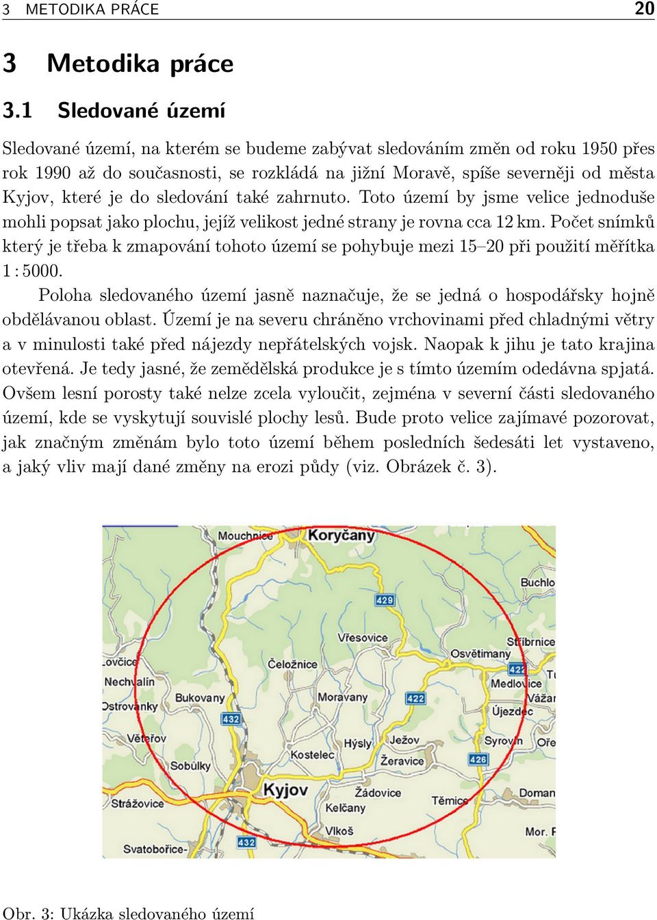 sledování také zahrnuto. Toto území by jsme velice jednoduše mohli popsat jako plochu, jejíž velikost jedné strany je rovna cca 12 km.