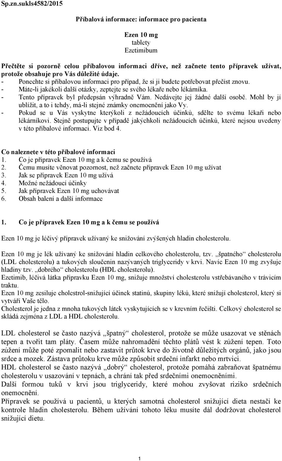 důležité údaje. - Ponechte si příbalovou informaci pro případ, že si ji budete potřebovat přečíst znovu. - Máte-li jakékoli další otázky, zeptejte se svého lékaře nebo lékárníka.