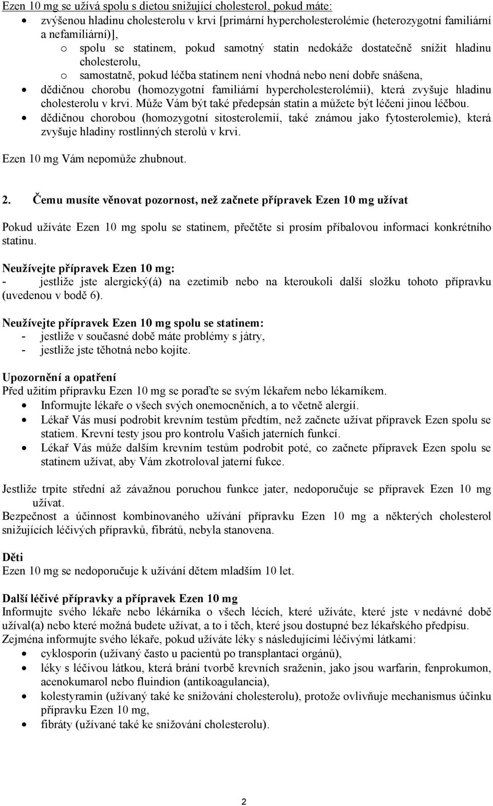 která zvyšuje hladinu cholesterolu v krvi. Může Vám být také předepsán statin a můžete být léčeni jinou léčbou.