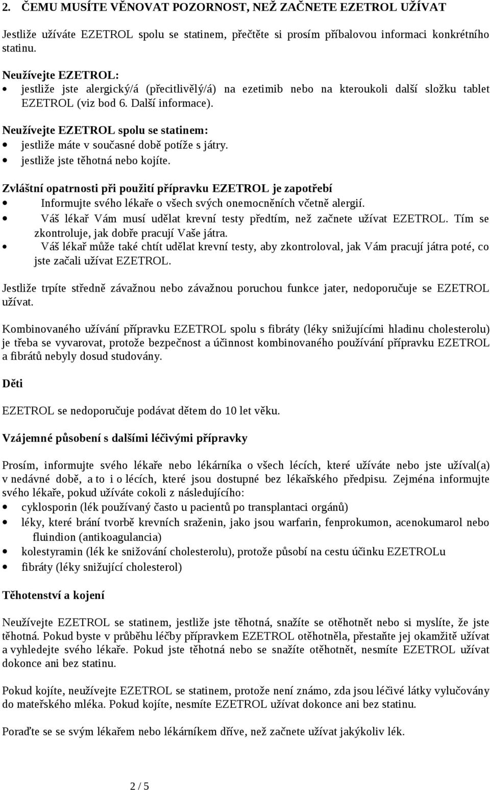 Neužívejte EZETROL spolu se statinem: jestliže máte v současné době potíže s játry. jestliže jste těhotná nebo kojíte.