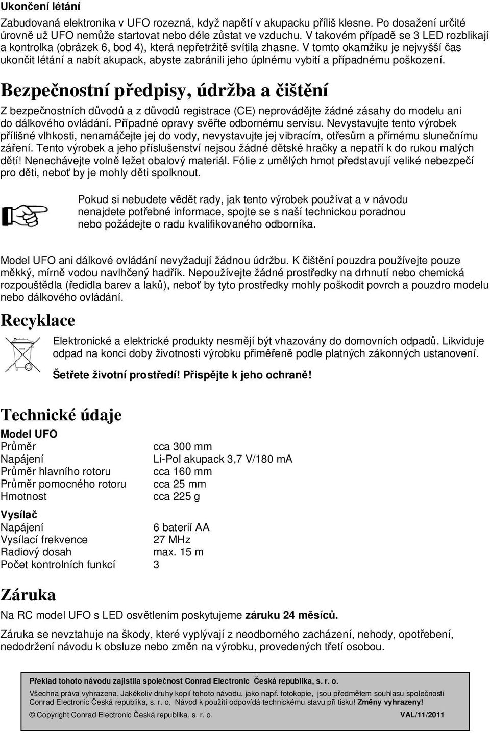 V tomto okamžiku je nejvyšší čas ukončit létání a nabít akupack, abyste zabránili jeho úplnému vybití a případnému poškození.