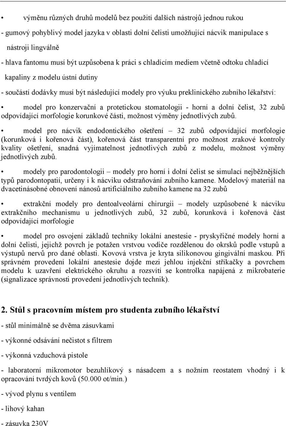 konzervační a protetickou stomatologii - horní a dolní čelist, 32 zubů odpovídající morfologie korunkové části, možnost výměny jednotlivých zubů.