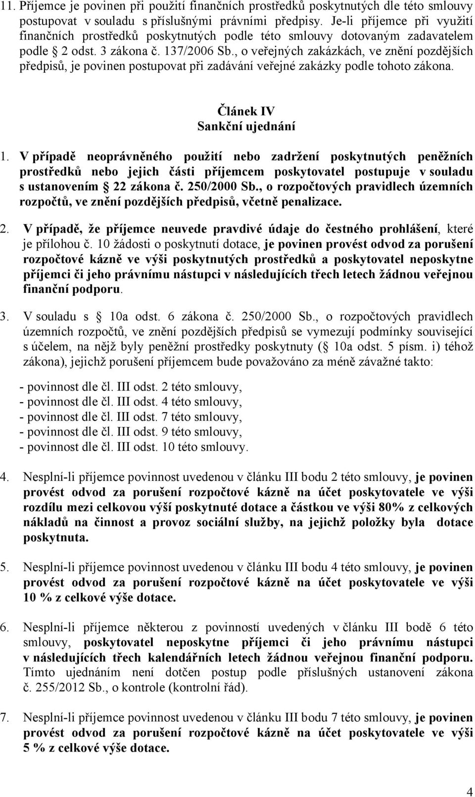 , o veřejných zakázkách, ve znění pozdějších předpisů, je povinen postupovat při zadávání veřejné zakázky podle tohoto zákona. Článek IV Sankční ujednání 1.