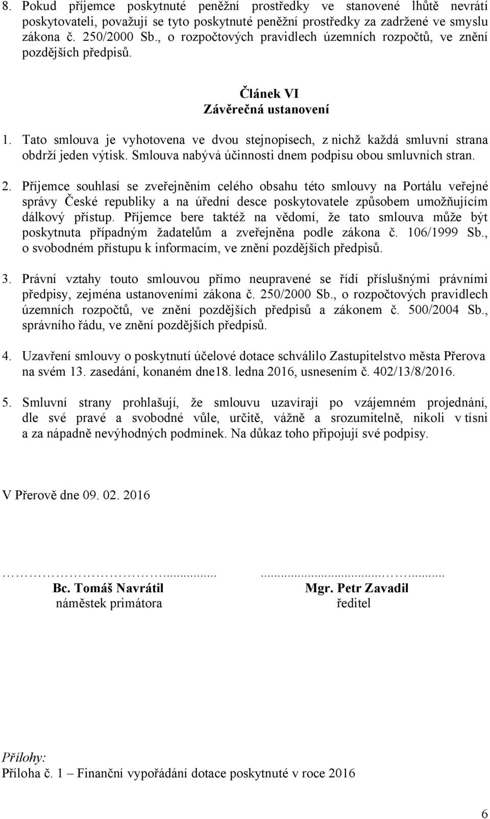 Tato smlouva je vyhotovena ve dvou stejnopisech, z nichž každá smluvní strana obdrží jeden výtisk. Smlouva nabývá účinnosti dnem podpisu obou smluvních stran. 2.