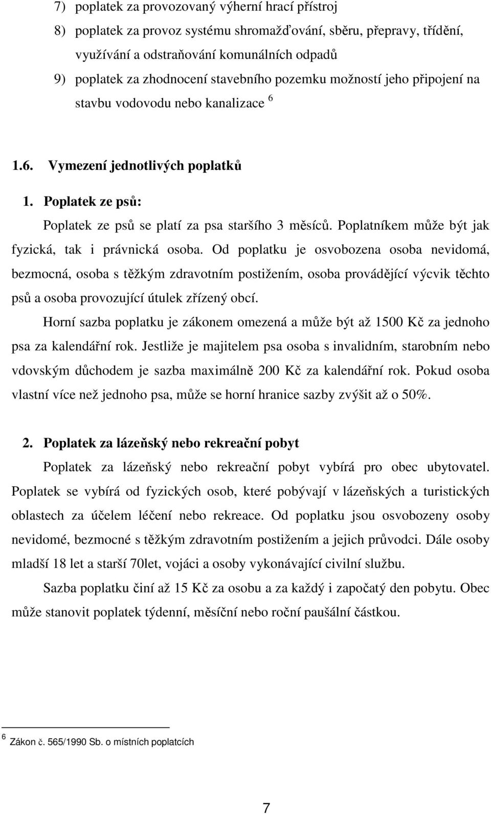 Poplatníkem může být jak fyzická, tak i právnická osoba.