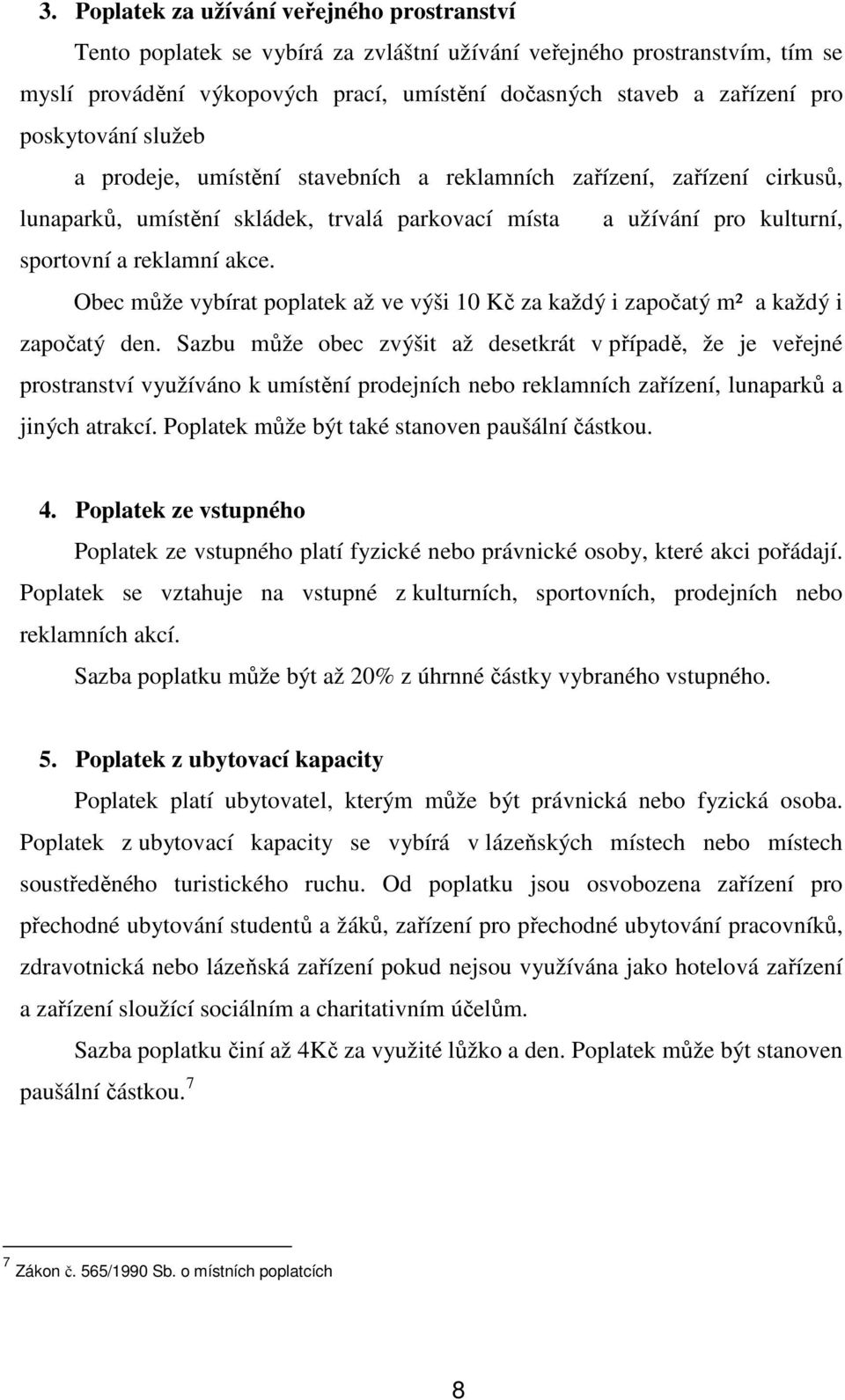 Obec může vybírat poplatek až ve výši 10 Kč za každý i započatý m² a každý i započatý den.
