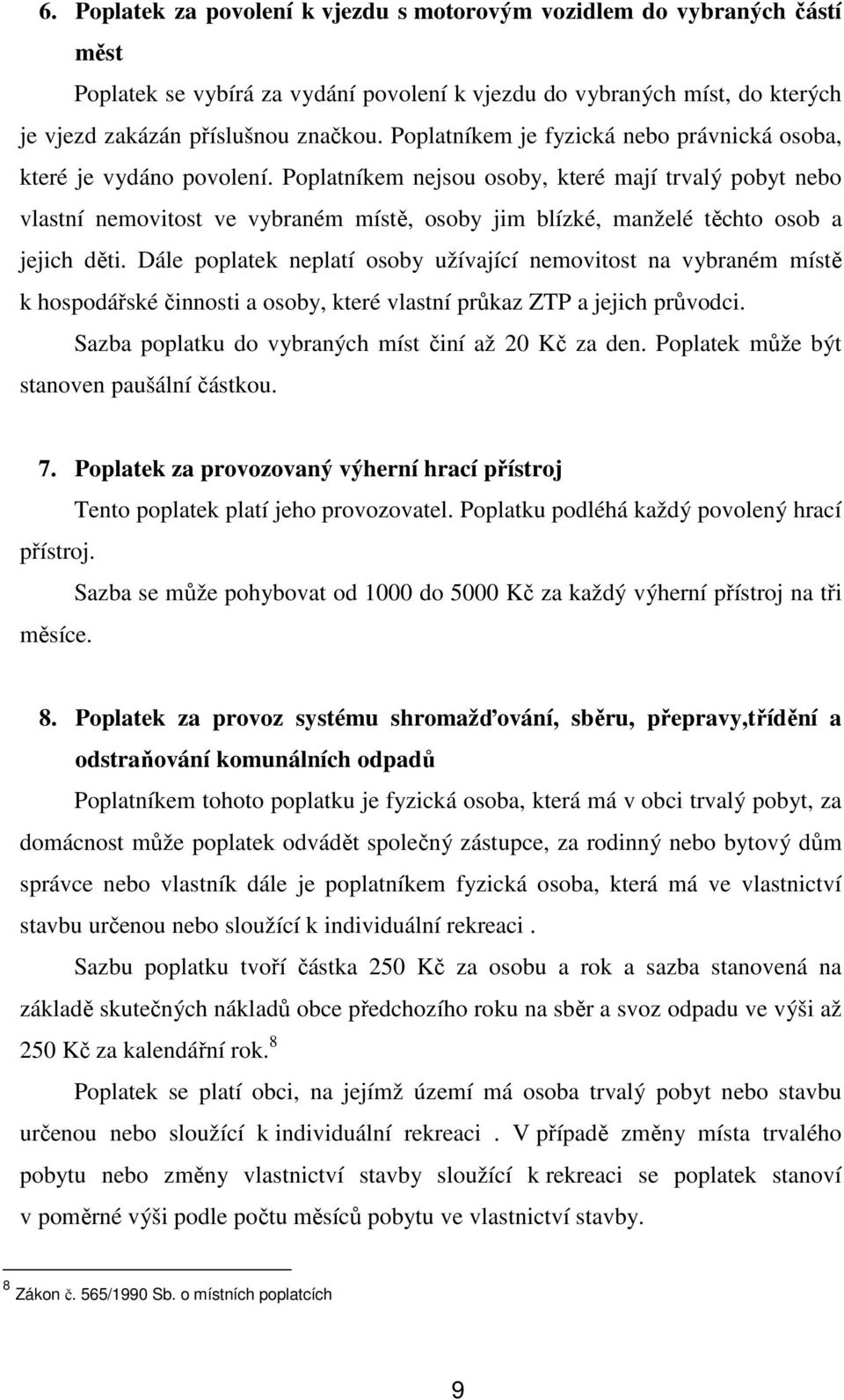 Poplatníkem nejsou osoby, které mají trvalý pobyt nebo vlastní nemovitost ve vybraném místě, osoby jim blízké, manželé těchto osob a jejich děti.
