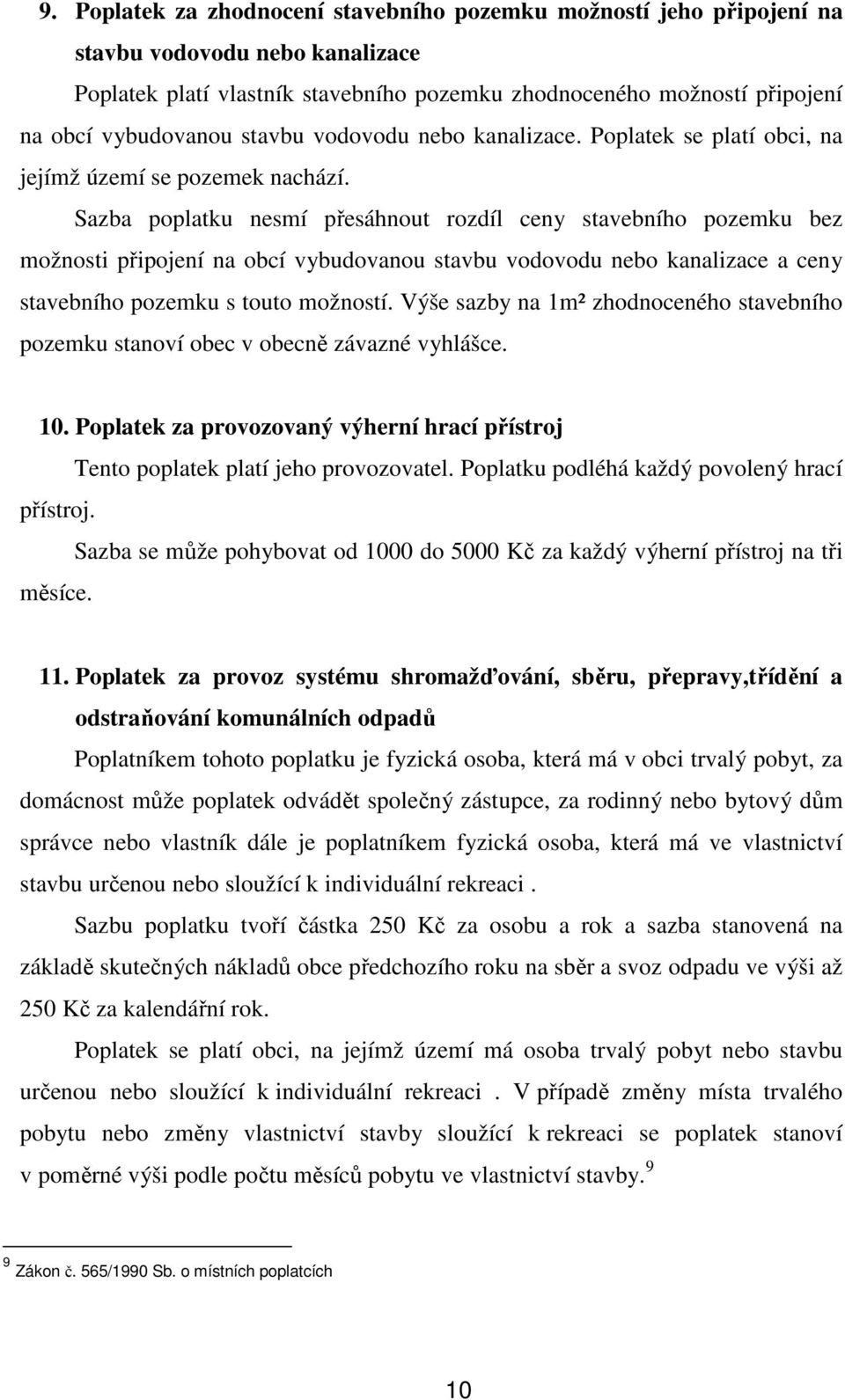 Sazba poplatku nesmí přesáhnout rozdíl ceny stavebního pozemku bez možnosti připojení na obcí vybudovanou stavbu vodovodu nebo kanalizace a ceny stavebního pozemku s touto možností.