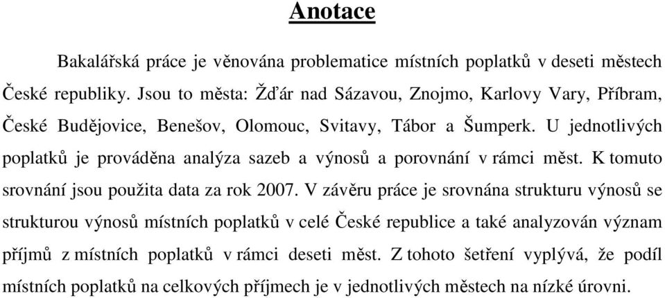 U jednotlivých poplatků je prováděna analýza sazeb a výnosů a porovnání v rámci měst. K tomuto srovnání jsou použita data za rok 2007.
