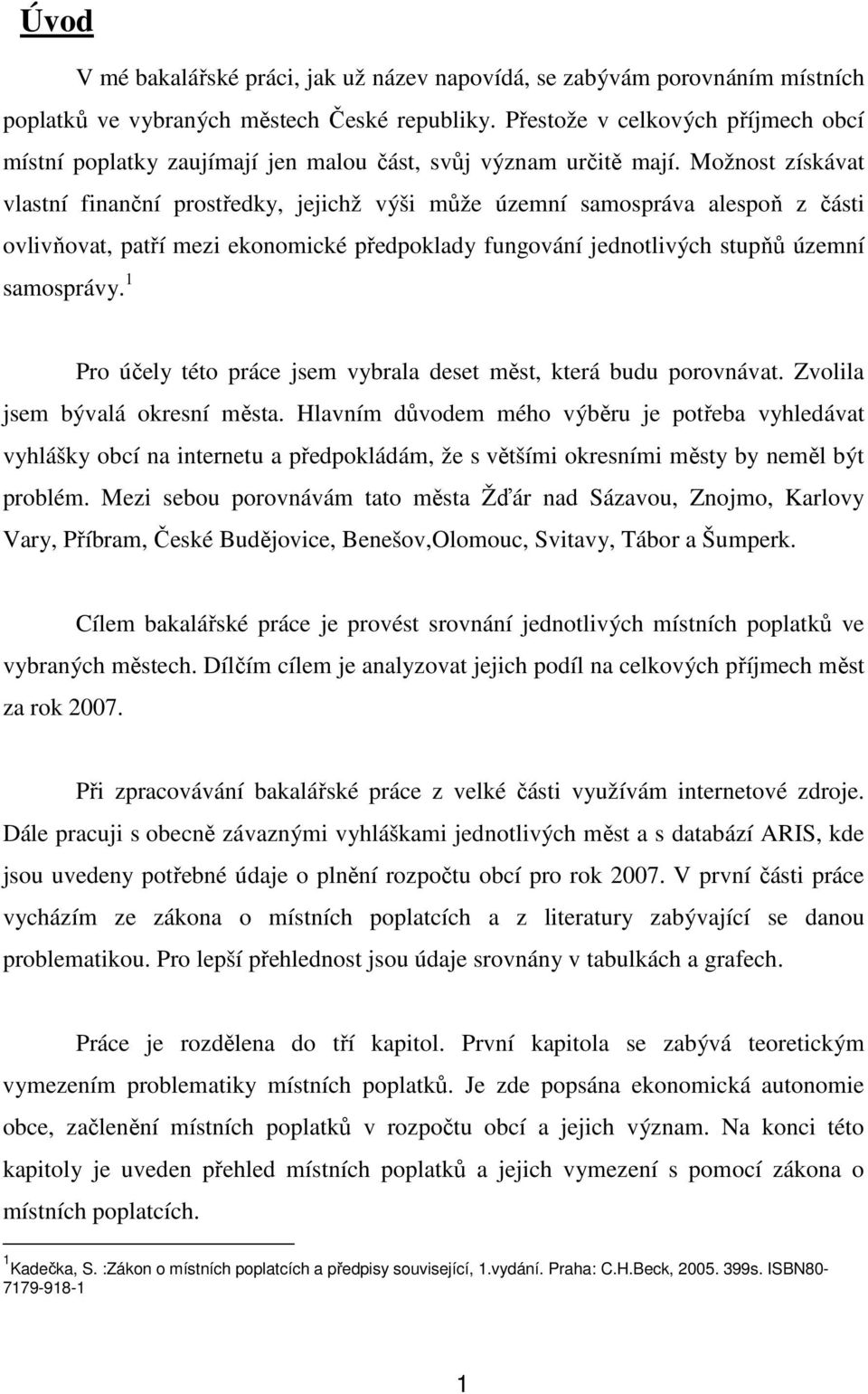 Možnost získávat vlastní finanční prostředky, jejichž výši může územní samospráva alespoň z části ovlivňovat, patří mezi ekonomické předpoklady fungování jednotlivých stupňů územní samosprávy.