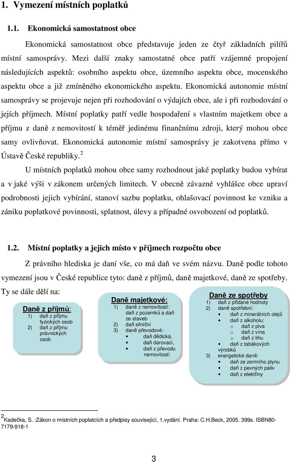 Ekonomická autonomie místní samosprávy se projevuje nejen při rozhodování o výdajích obce, ale i při rozhodování o jejích příjmech.