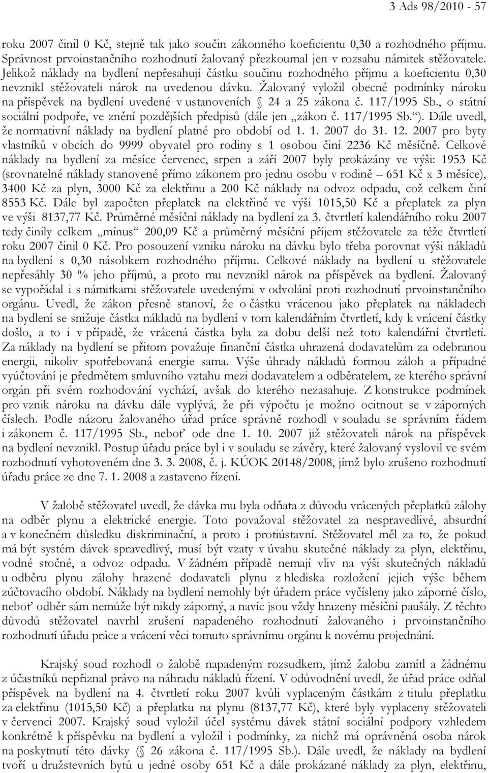 Jelikož náklady na bydlení nepřesahují částku součinu rozhodného příjmu a koeficientu 0,30 nevznikl stěžovateli nárok na uvedenou dávku.