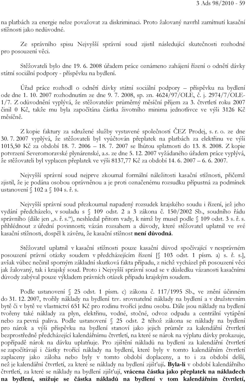 2008 úřadem práce oznámeno zahájení řízení o odnětí dávky státní sociální podpory - příspěvku na bydlení. Úřad práce rozhodl o odnětí dávky státní sociální podpory příspěvku na bydlení ode dne 1. 10.