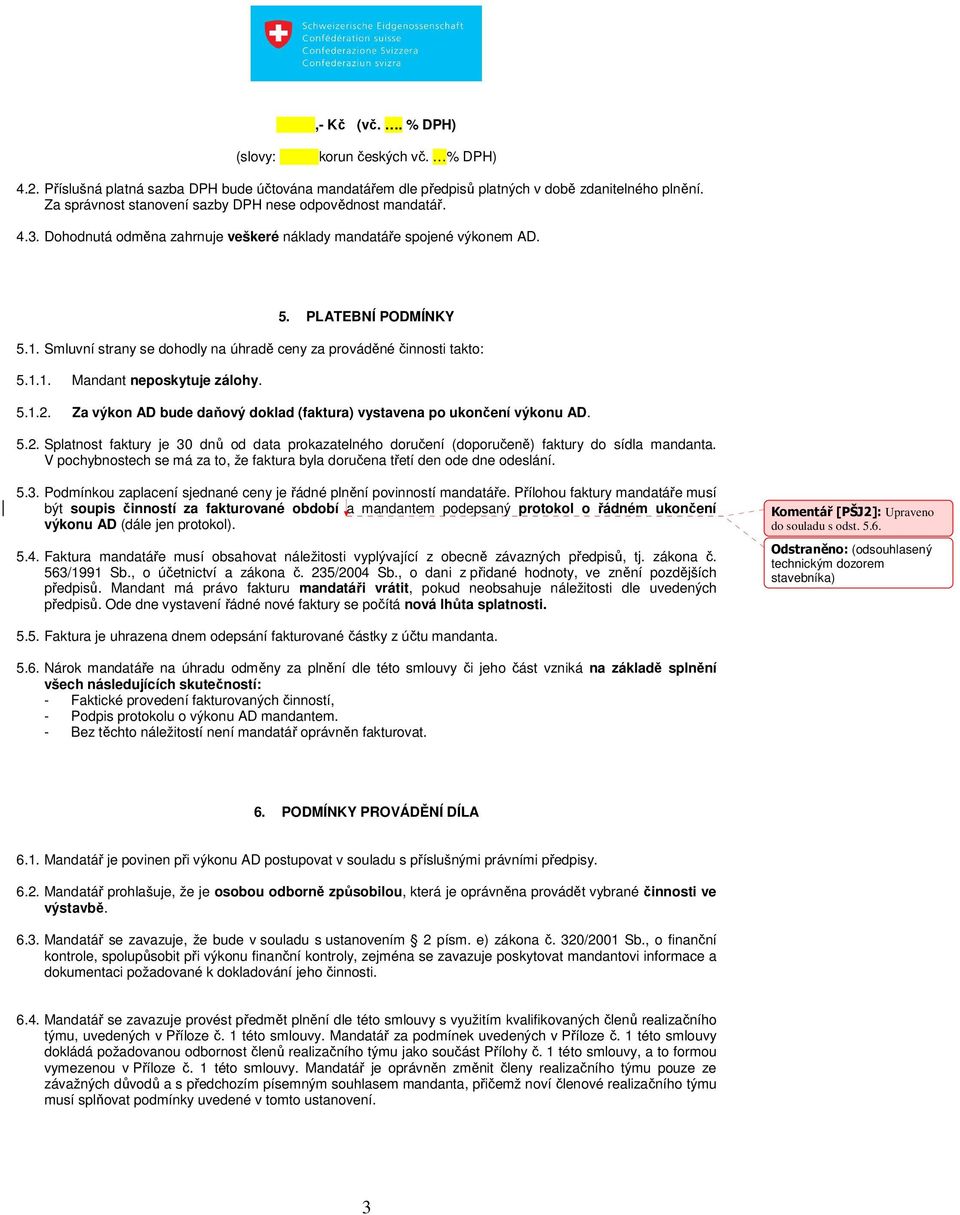 Smluvní strany se dohodly na úhradě ceny za prováděné činnosti takto: 5.1.1. Mandant neposkytuje zálohy. 5.1.2.