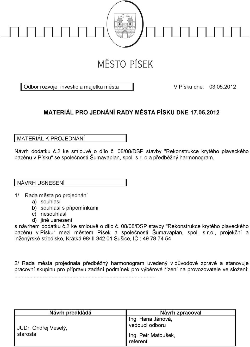 NÁVRH USNESENÍ 1/ Rada města po projednání a) souhlasí b) souhlasí s připomínkami c) nesouhlasí d) jiné usnesení s návrhem dodatku č.2 ke smlouvě o dílo č.