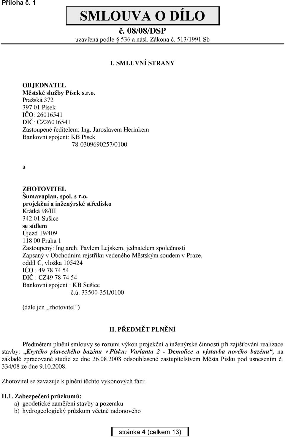 arch. Pavlem Lejskem, jednatelem společnosti Zapsaný v Obchodním rejstříku vedeného Městským soudem v Praze, oddíl C, vložka 105424 IČO : 49 78 74 54 DIČ : CZ49 78 74 54 Bankovní spojení : KB Sušice