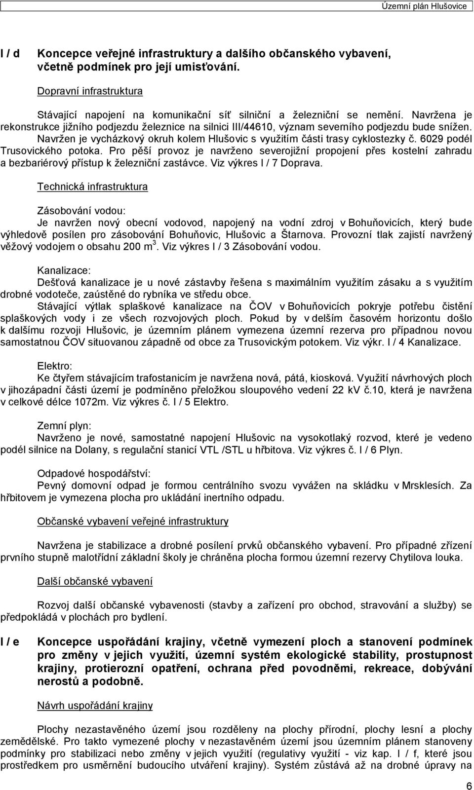 6029 podél Trusovického potoka. Pro pěší provoz je navrženo severojižní propojení přes kostelní zahradu a bezbariérový přístup k železniční zastávce. Viz výkres I / 7 Doprava.