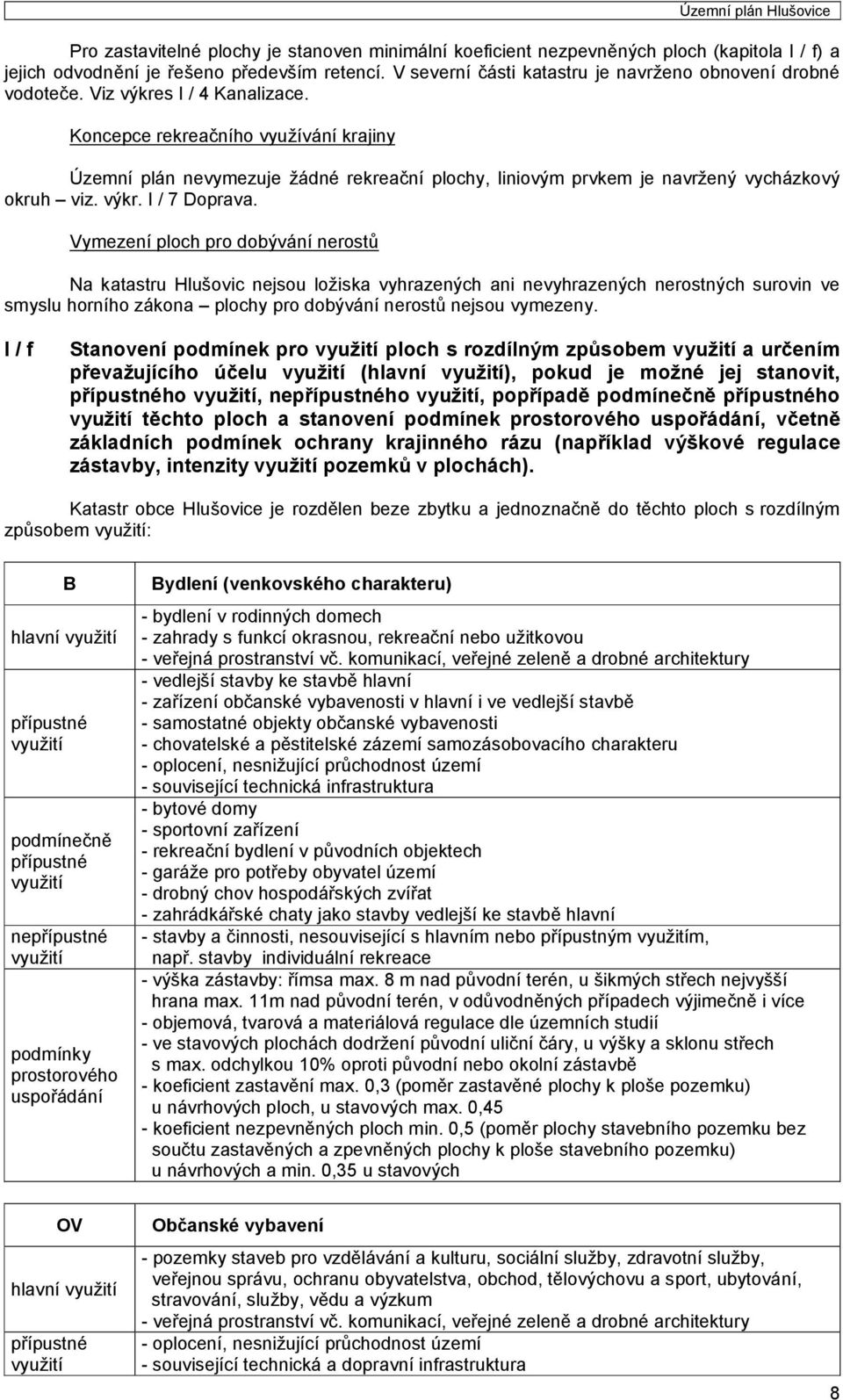 Koncepce rekreačního využívání krajiny Územní plán nevymezuje žádné rekreační plochy, liniovým prvkem je navržený vycházkový okruh viz. výkr. I / 7 Doprava.