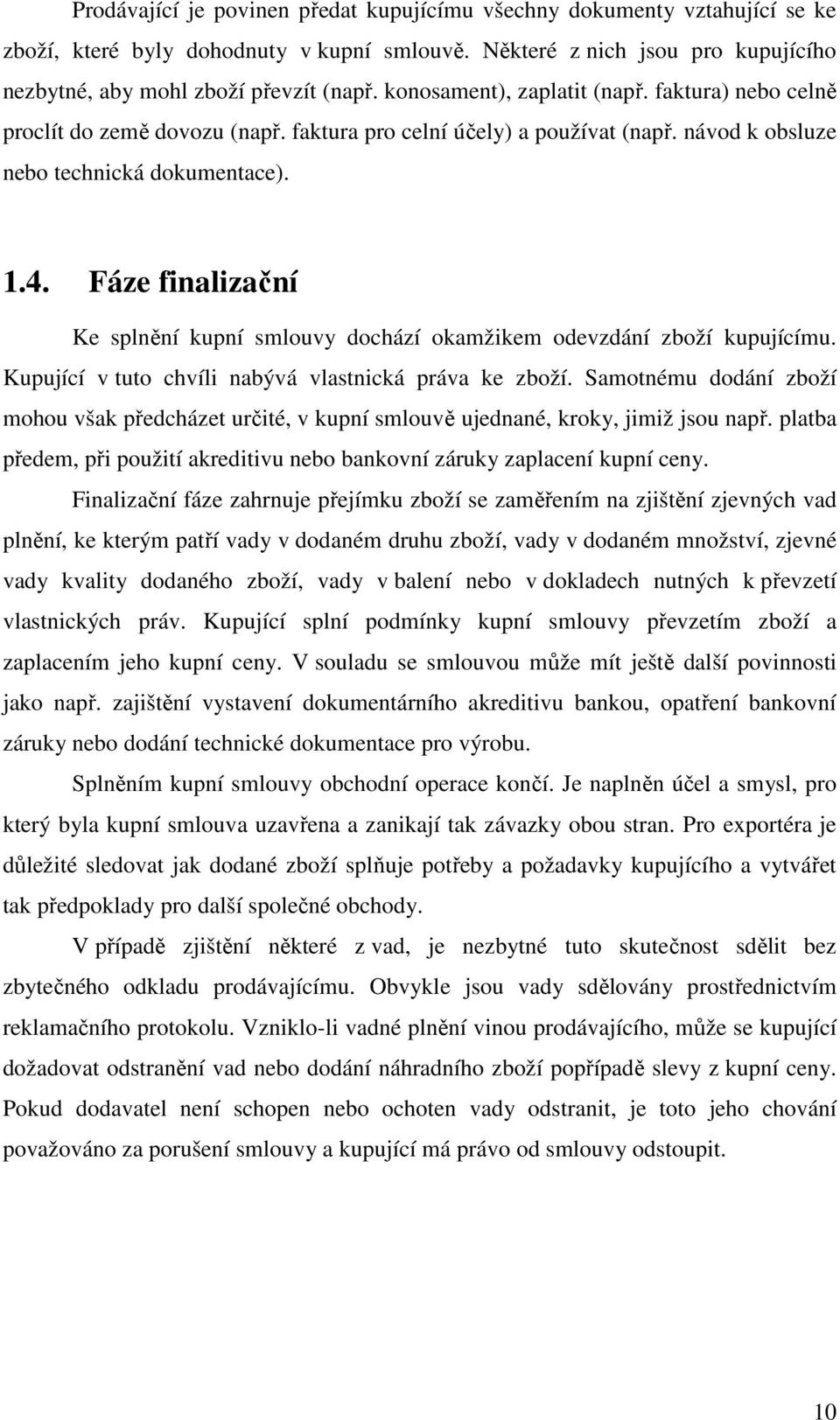Fáze finalizační Ke splnění kupní smlouvy dochází okamžikem odevzdání zboží kupujícímu. Kupující v tuto chvíli nabývá vlastnická práva ke zboží.