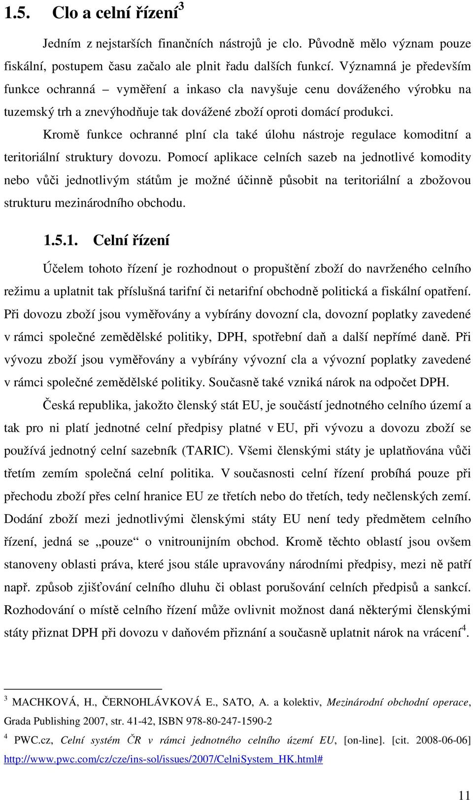 Kromě funkce ochranné plní cla také úlohu nástroje regulace komoditní a teritoriální struktury dovozu.