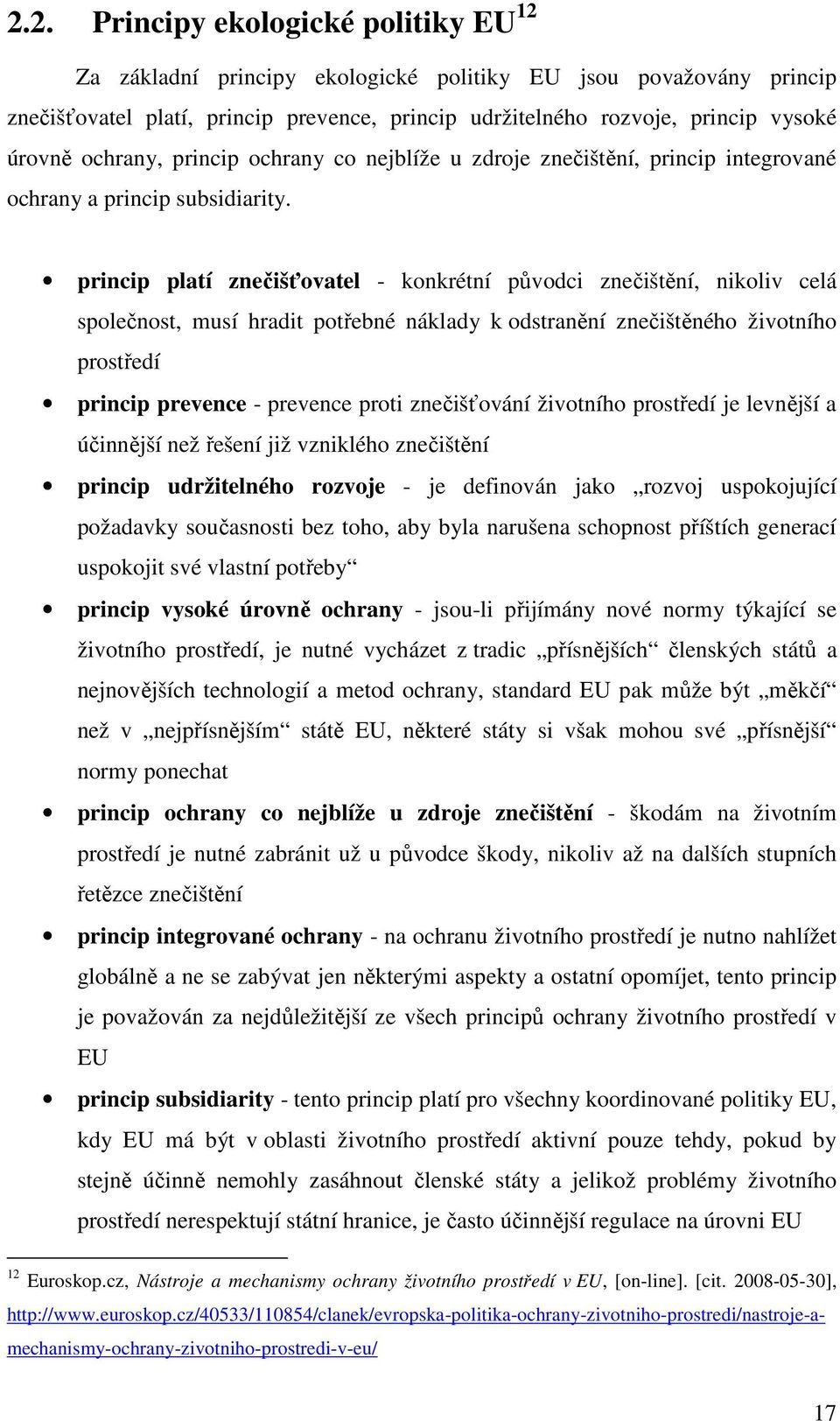 princip platí znečišťovatel - konkrétní původci znečištění, nikoliv celá společnost, musí hradit potřebné náklady k odstranění znečištěného životního prostředí princip prevence - prevence proti