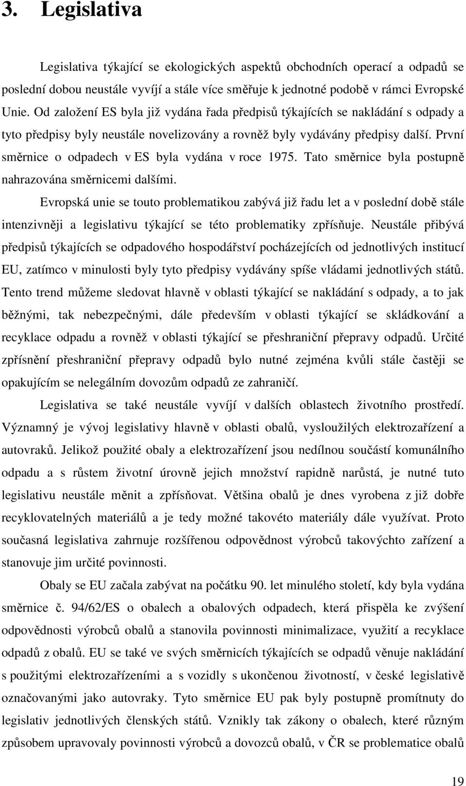 První směrnice o odpadech v ES byla vydána v roce 1975. Tato směrnice byla postupně nahrazována směrnicemi dalšími.