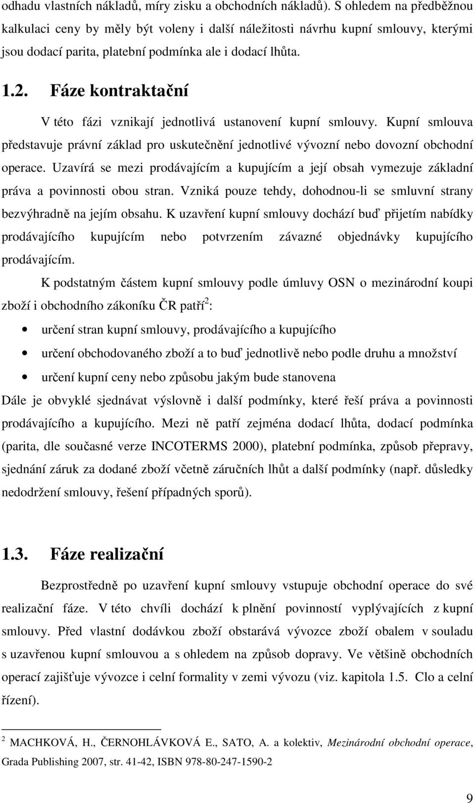 Fáze kontraktační V této fázi vznikají jednotlivá ustanovení kupní smlouvy. Kupní smlouva představuje právní základ pro uskutečnění jednotlivé vývozní nebo dovozní obchodní operace.