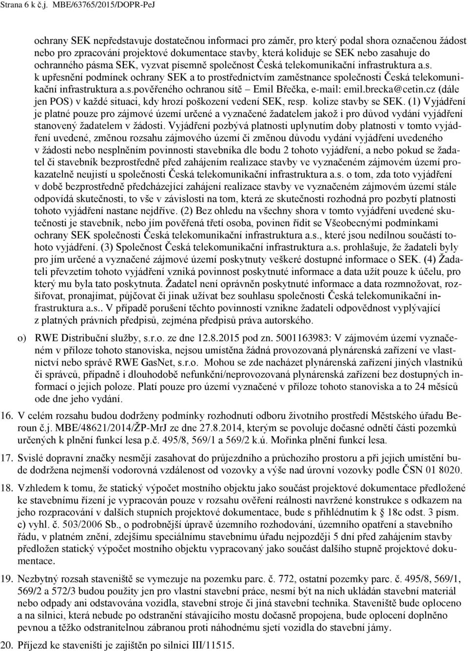 zasahuje do ochranného pásma SEK, vyzvat písemně společnost Česká telekomunikační infrastruktura a.s. k upřesnění podmínek ochrany SEK a to prostřednictvím zaměstnance společnosti Česká telekomunikační infrastruktura a.