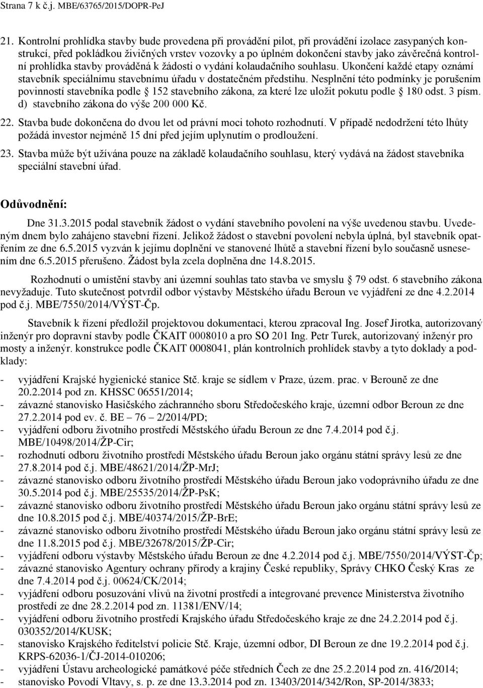 kontrolní prohlídka stavby prováděná k žádosti o vydání kolaudačního souhlasu. Ukončení každé etapy oznámí stavebník speciálnímu stavebnímu úřadu v dostatečném předstihu.