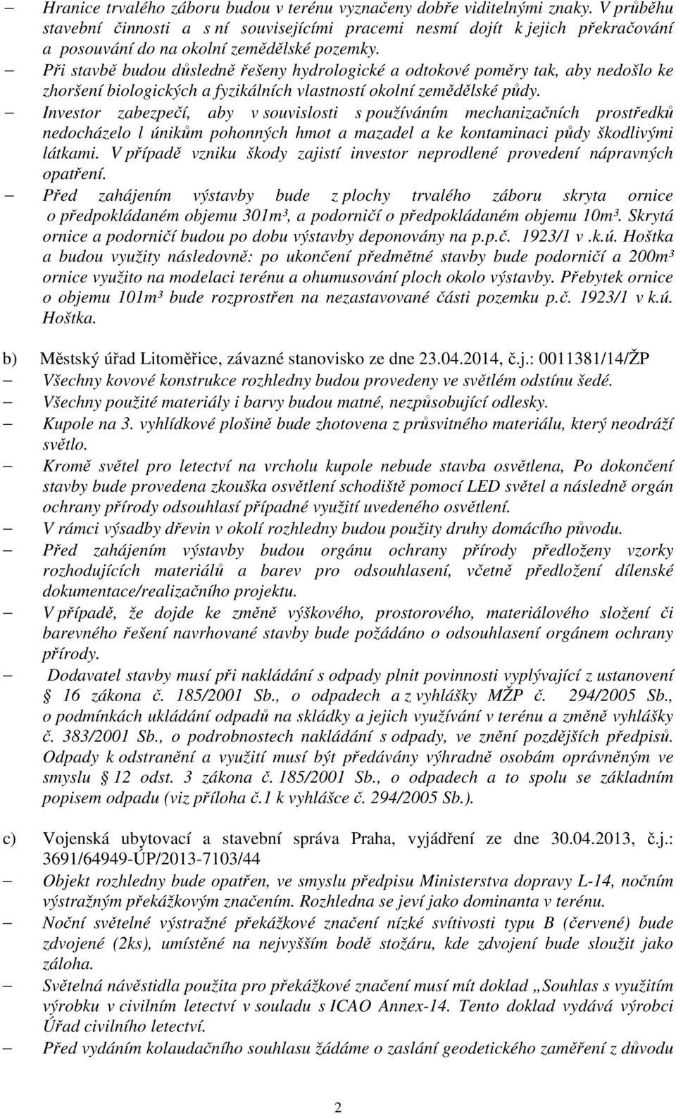 Při stavbě budou důsledně řešeny hydrologické a odtokové poměry tak, aby nedošlo ke zhoršení biologických a fyzikálních vlastností okolní zemědělské půdy.