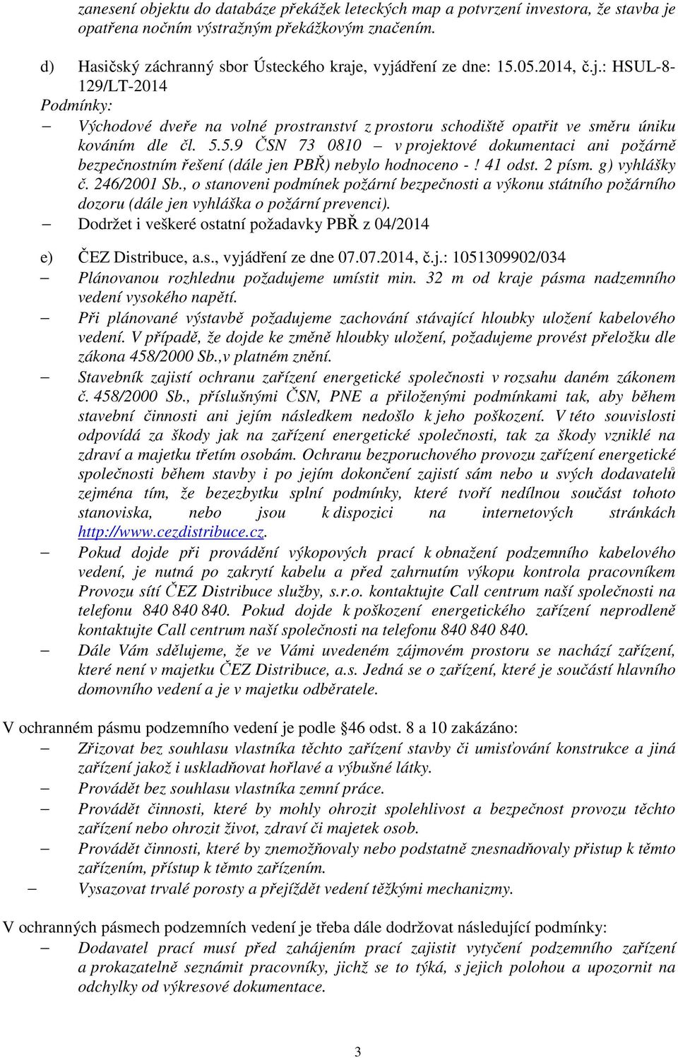 5.5.9 ČSN 73 0810 v projektové dokumentaci ani požárně bezpečnostním řešení (dále jen PBŘ) nebylo hodnoceno -! 41 odst. 2 písm. g) vyhlášky č. 246/2001 Sb.