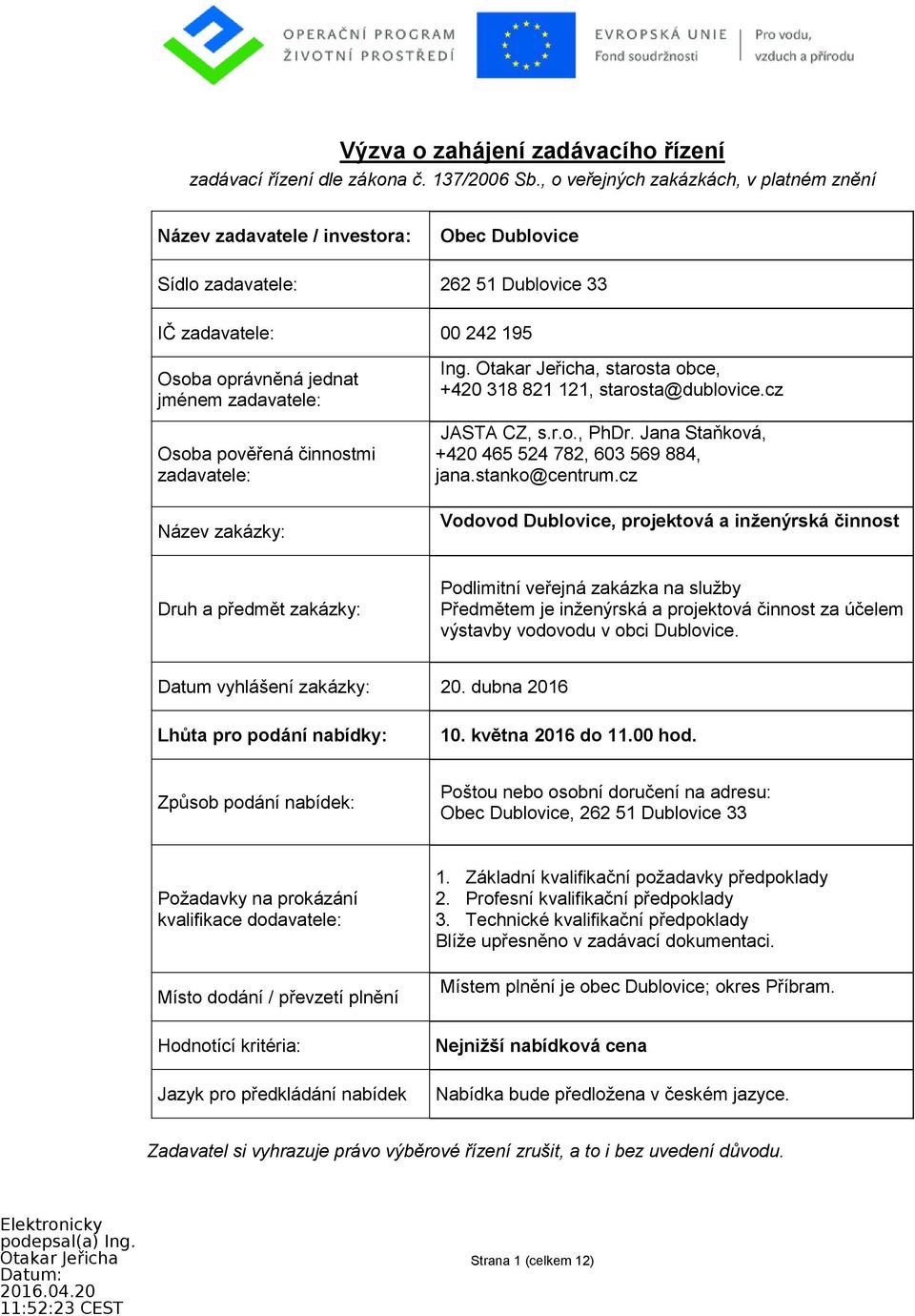 pověřená činnostmi zadavatele: Název zakázky: Ing. Otakar Jeřicha, starosta obce, +420 318 821 121, starosta@dublovice.cz JASTA CZ, s.r.o., PhDr. Jana Staňková, +420 465 524 782, 603 569 884, jana.