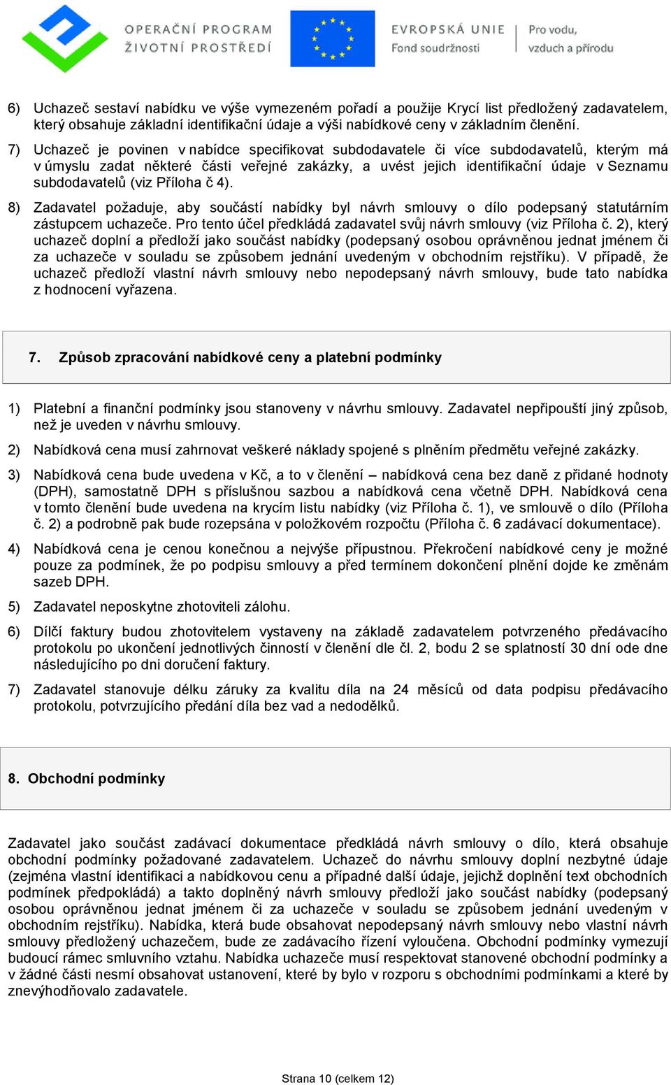 (viz Příloha č 4). 8) Zadavatel poţaduje, aby součástí nabídky byl návrh smlouvy o dílo podepsaný statutárním zástupcem uchazeče. Pro tento účel předkládá zadavatel svůj návrh smlouvy (viz Příloha č.